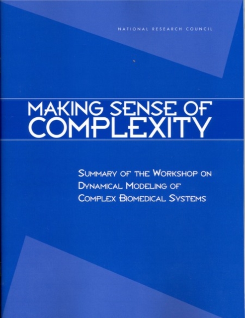 Making Sense of Complexity : Summary of the Workshop on Dynamical Modeling of Complex Biomedical Systems, EPUB eBook