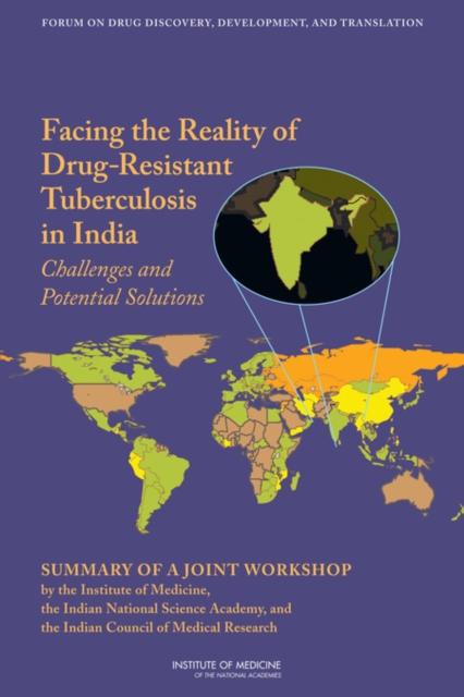 Facing the Reality of Drug-Resistant Tuberculosis in India : Challenges and Potential Solutions: Summary of a Joint Workshop by the Institute of Medicine, the Indian National Science Academy, and the, PDF eBook