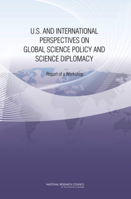 U.S. and International Perspectives on Global Science Policy and Science Diplomacy : Report of a Workshop, PDF eBook