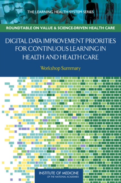 Digital Data Improvement Priorities for Continuous Learning in Health and Health Care : Workshop Summary, Paperback / softback Book
