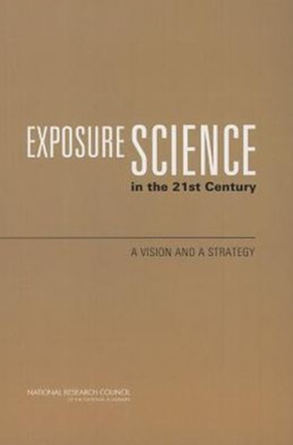 Exposure Science in the 21st Century : A Vision and a Strategy, Paperback / softback Book