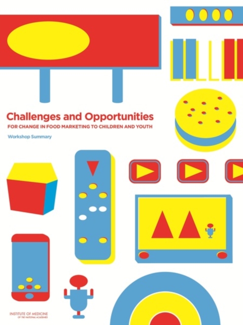 Challenges and Opportunities for Change in Food Marketing to Children and Youth : Workshop Summary, Paperback / softback Book
