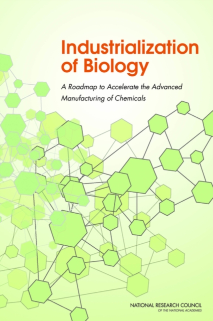 Industrialization of Biology : A Roadmap to Accelerate the Advanced Manufacturing of Chemicals, Paperback / softback Book