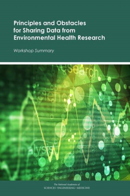Principles and Obstacles for Sharing Data from Environmental Health Research : Workshop Summary, PDF eBook