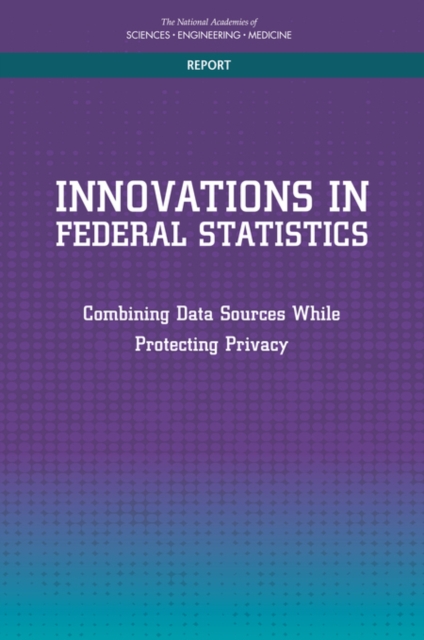 Innovations in Federal Statistics : Combining Data Sources While Protecting Privacy, EPUB eBook