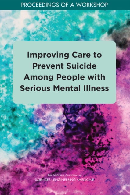 Improving Care to Prevent Suicide Among People with Serious Mental Illness : Proceedings of a Workshop, PDF eBook