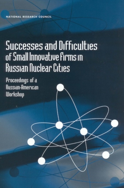 Successes and Difficulties of Small Innovative Firms in Russian Nuclear Cities : Proceedings of a Russian-American Workshop, PDF eBook