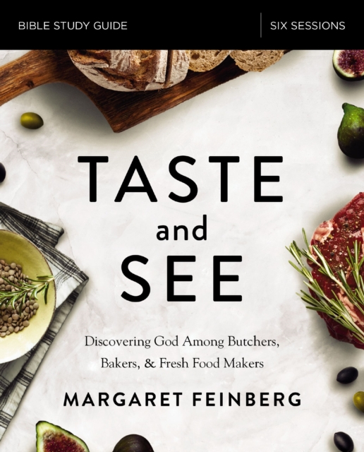 Taste and See Bible Study Guide : Discovering God among Butchers, Bakers, and Fresh Food Makers, EPUB eBook