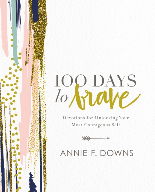100 Days to Brave : Devotions for Unlocking Your Most Courageous Self, Hardback Book