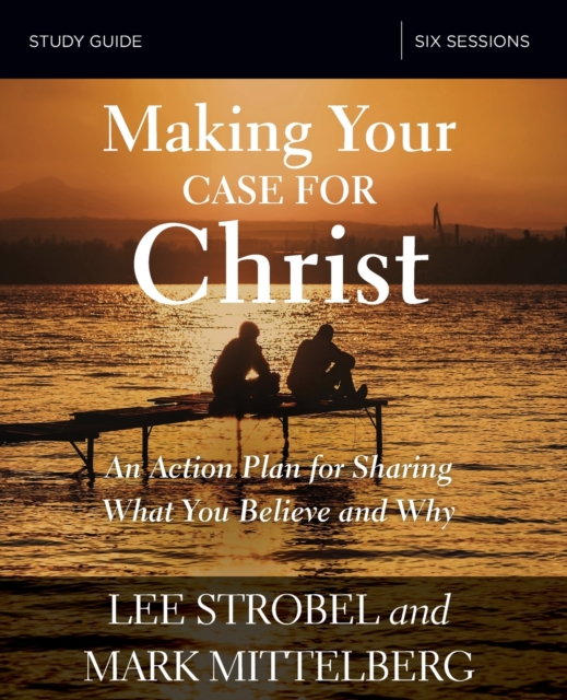 Making Your Case for Christ Bible Study Guide : An Action Plan for Sharing What you Believe and Why, Paperback / softback Book