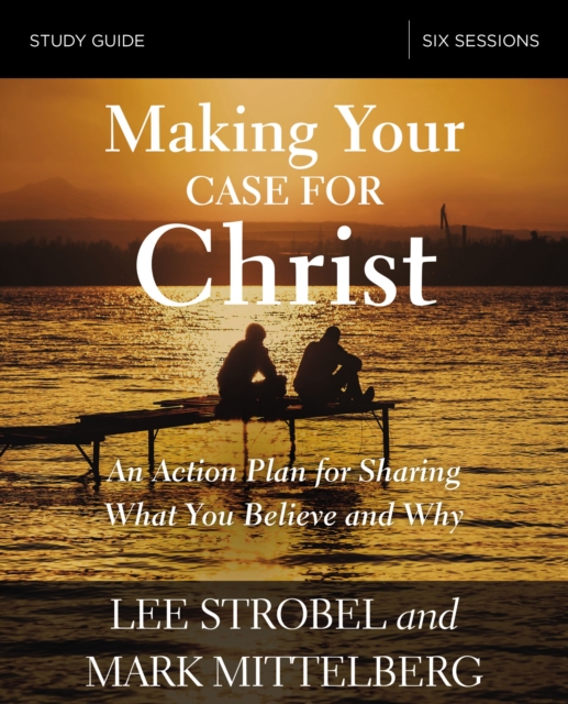 Making Your Case for Christ Bible Study Guide : An Action Plan for Sharing What you Believe and Why, EPUB eBook