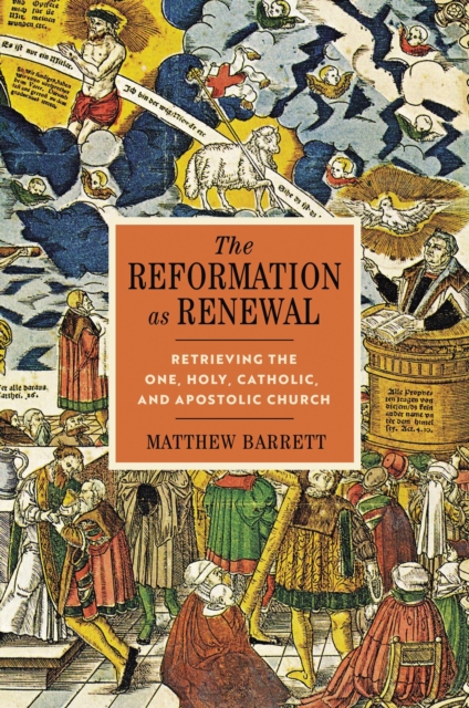 The Reformation as Renewal : Retrieving the One, Holy, Catholic, and Apostolic Church, Hardback Book
