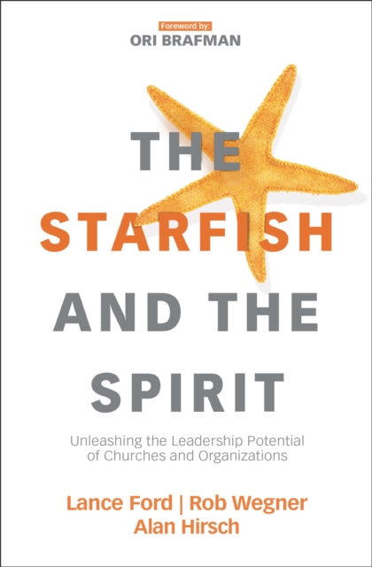 The Starfish and the Spirit : Unleashing the Leadership Potential of Churches and Organizations, Paperback / softback Book