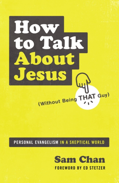 How to Talk about Jesus (Without Being That Guy) : Personal Evangelism in a Skeptical World, Paperback / softback Book