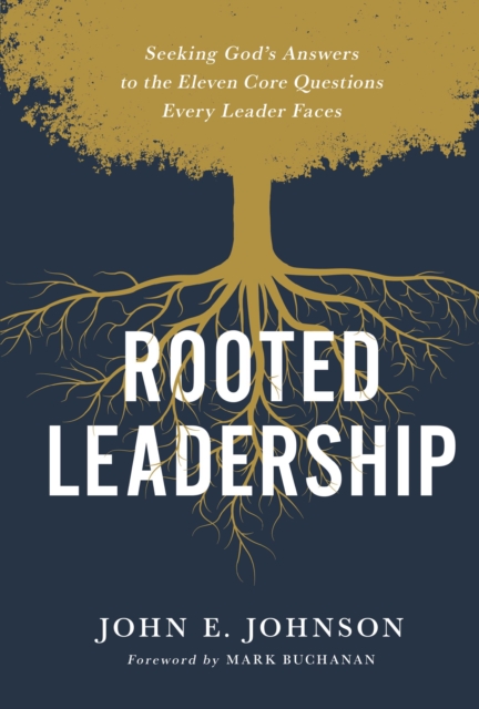 Rooted Leadership : Seeking God’s Answers to the Eleven Core Questions Every Leader Faces, Hardback Book