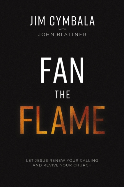 Fan the Flame : Let Jesus Renew Your Calling and Revive Your Church, Paperback / softback Book
