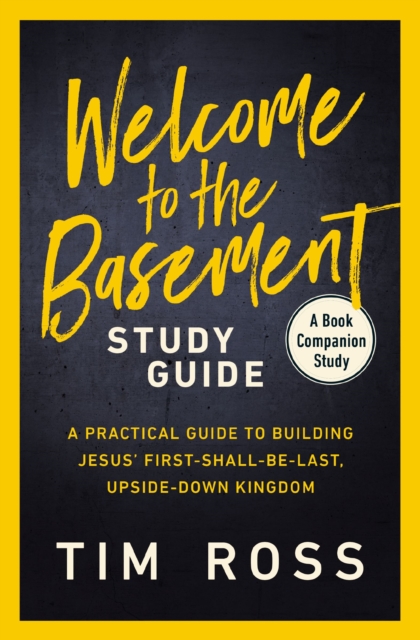 Welcome to the Basement Study Guide : A Practical Guide to Building Jesus' First-Shall-Be-Last, Upside-Down Kingdom, EPUB eBook