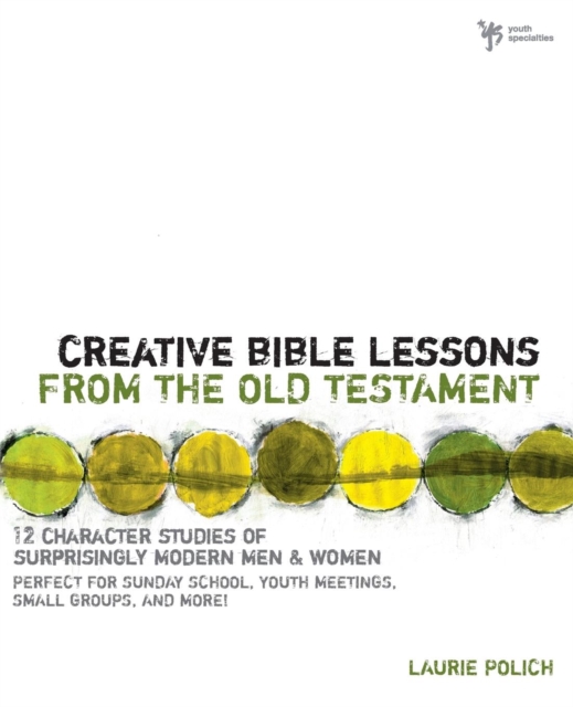 Creative Bible Lessons from the Old Testament : 12 Character Studies of Surprisingly Modern Men and Women, Paperback / softback Book