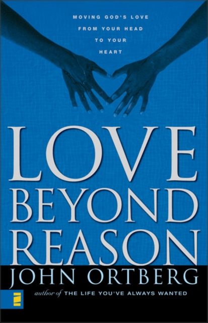 Love Beyond Reason : Moving God's Love from Your Head to Your Heart, Paperback / softback Book