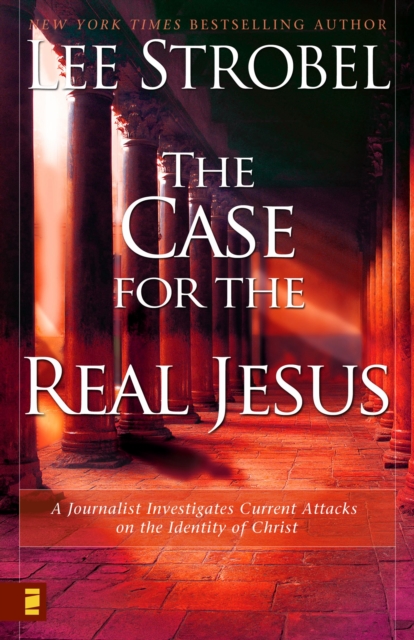 The Case for the Real Jesus : A Journalist Investigates Current Attacks on the Identity of Christ, Paperback / softback Book