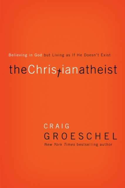 The Christian Atheist : Believing in God but Living As If He Doesn't Exist, Paperback / softback Book