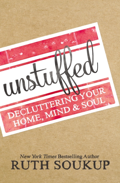 Unstuffed : Decluttering Your Home, Mind, and   Soul, Paperback / softback Book