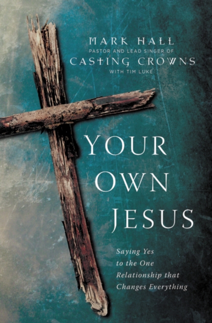 Your Own Jesus : Saying Yes to the One Relationship that Changes Everything, Paperback / softback Book