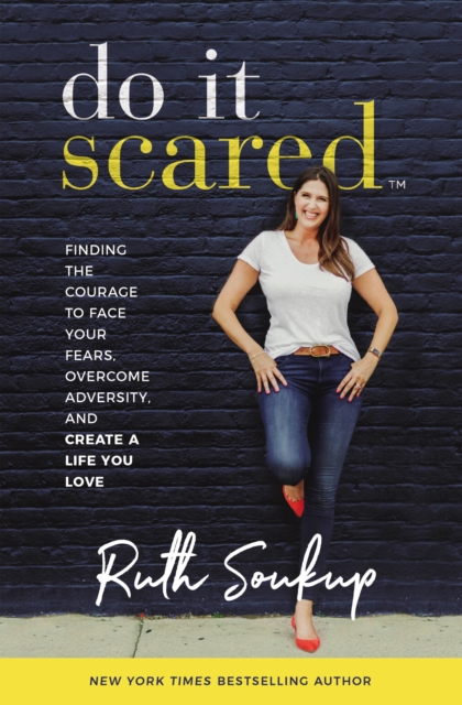 Do It Scared : Finding the Courage to Face Your Fears, Overcome Adversity, and Create a Life You Love, Paperback / softback Book