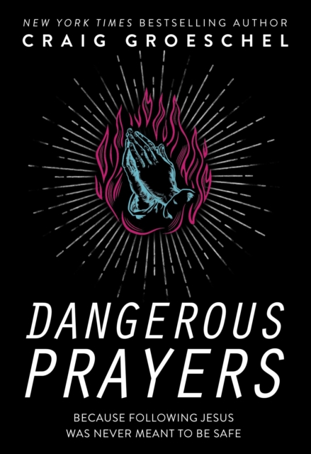 Dangerous Prayers : Because Following Jesus Was Never Meant to Be Safe, Paperback / softback Book