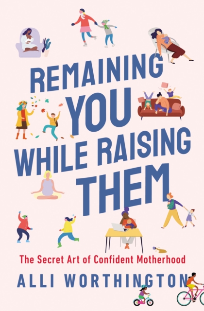 Remaining You While Raising Them : The Secret Art of Confident Motherhood, Paperback / softback Book