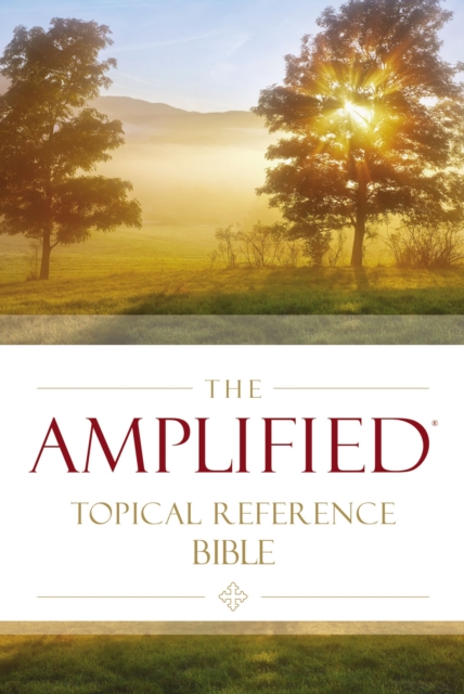 The Amplified Topical Reference Bible, Hardcover : Captures the Full Meaning Behind the Original Greek and Hebrew, Hardback Book