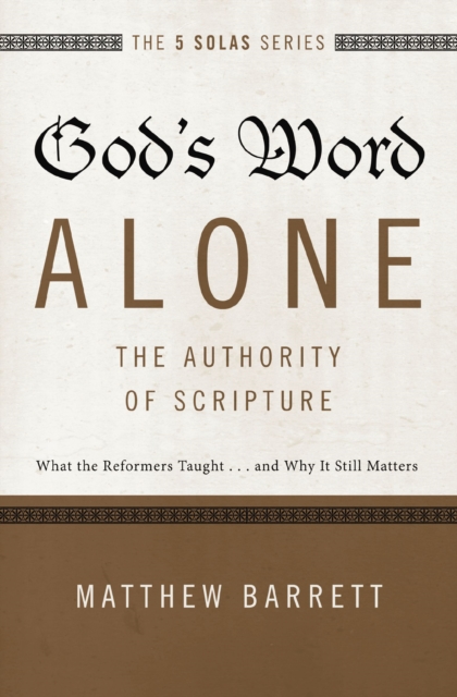 God's Word Alone---The Authority of Scripture : What the Reformers Taught...and Why It Still Matters, EPUB eBook