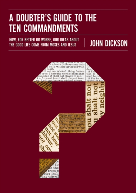 A Doubter's Guide to the Ten Commandments : How, for Better or Worse, Our Ideas about the Good Life Come from Moses and Jesus, EPUB eBook
