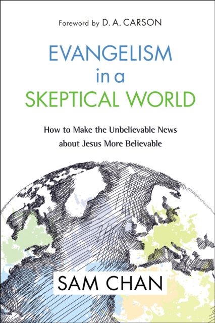 Evangelism in a Skeptical World : How to Make the Unbelievable News about Jesus More Believable, Hardback Book