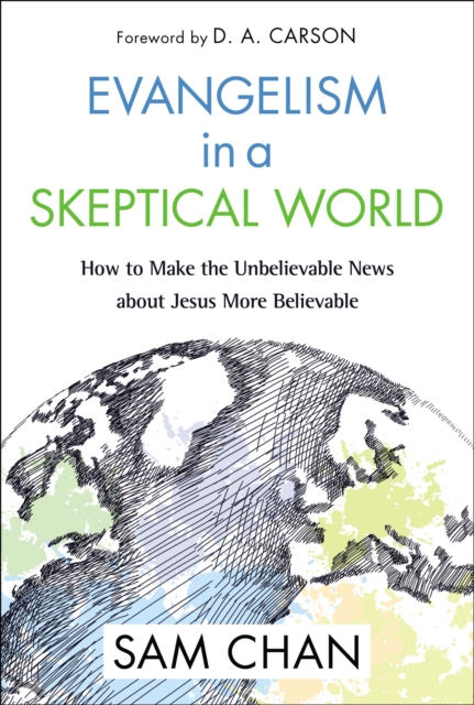 Evangelism in a Skeptical World : How to Make the Unbelievable News about Jesus More Believable, Paperback / softback Book