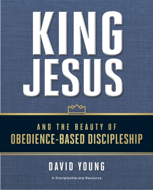 King Jesus and the Beauty of Obedience-Based Discipleship, Paperback / softback Book