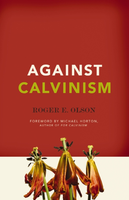 Against Calvinism : Rescuing God's Reputation from Radical Reformed Theology, EPUB eBook
