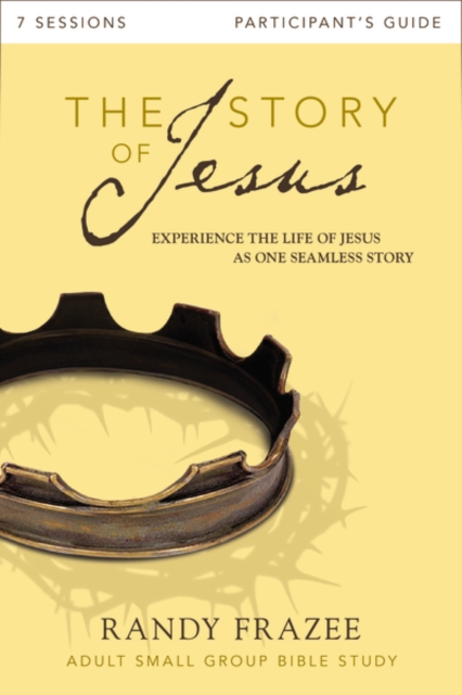 The Story of Jesus Bible Study Participant's Guide : Experience the Life of Jesus as One Seamless Story, Paperback / softback Book