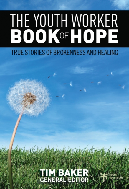 The Youth Worker Book of Hope : True Stories of Brokenness and Healing, EPUB eBook