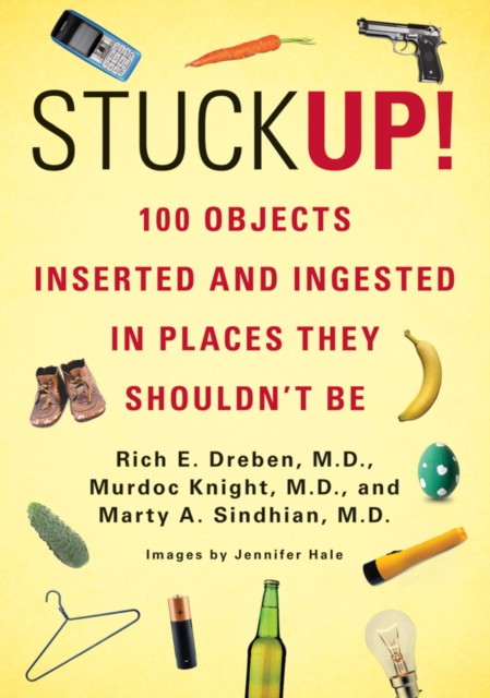 Stuck Up! : 100 Objects Inserted and Ingested in Places They Shouldn't be, Paperback / softback Book