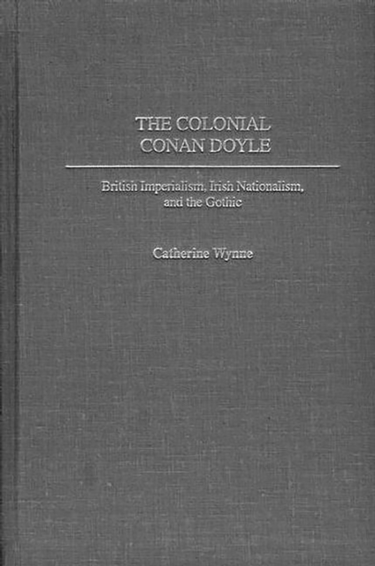 The Colonial Conan Doyle : British Imperialism, Irish Nationalism, and the Gothic, PDF eBook