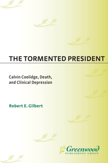 The Tormented President : Calvin Coolidge, Death, and Clinical Depression, PDF eBook