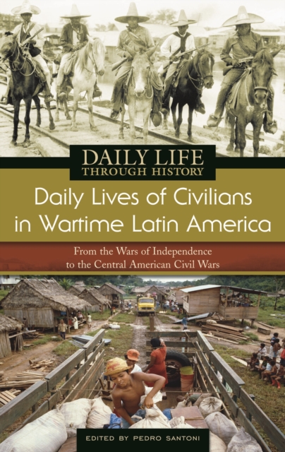 Daily Lives of Civilians in Wartime Latin America : From the Wars of Independence to the Central American Civil Wars, PDF eBook