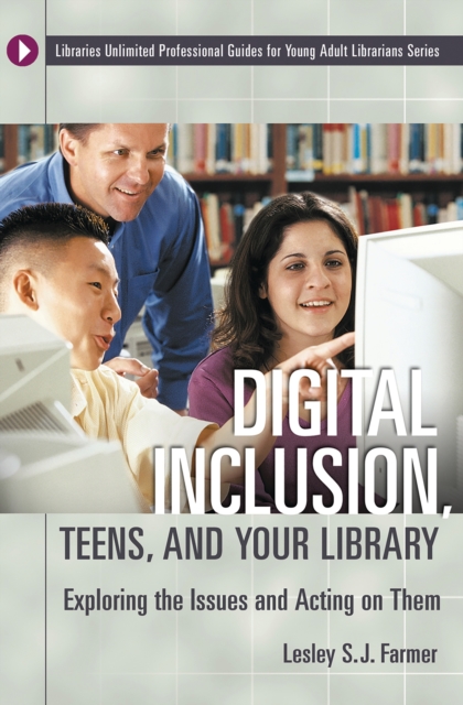 Digital Inclusion, Teens, and Your Library : Exploring the Issues and Acting on Them, PDF eBook