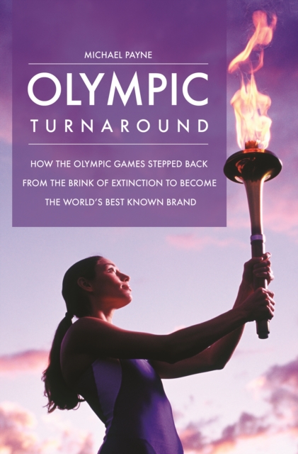 Olympic Turnaround : How the Olympic Games Stepped Back from the Brink of Extinction to Become the World's Best Known Brand, PDF eBook