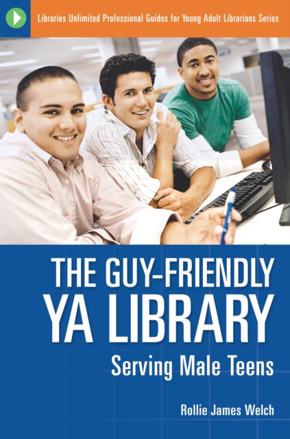The Guy-Friendly YA Library : Serving Male Teens, PDF eBook