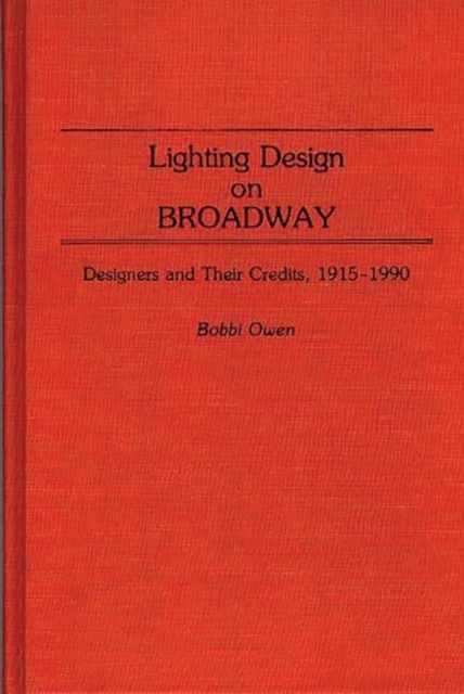 Lighting Design on Broadway : Designers and Their Credits, 1915-1990, Hardback Book