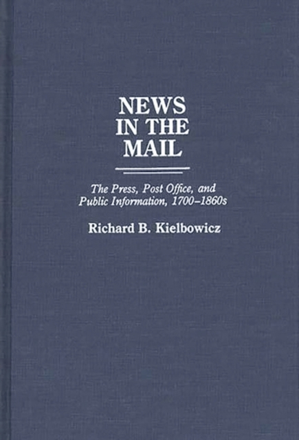 News in the Mail : The Press, Post Office, and Public Information, 1700-1860s, Hardback Book