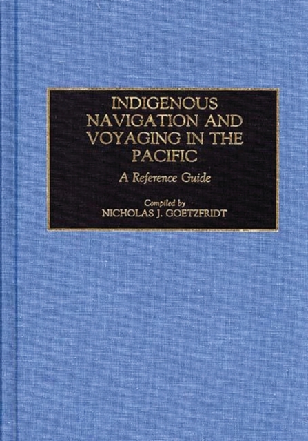 Indigenous Navigation and Voyaging in the Pacific : A Reference Guide, Hardback Book