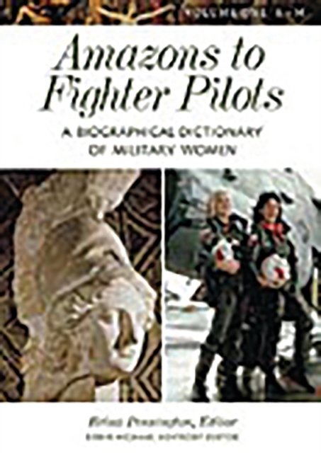 Amazons to Fighter Pilots : A Biographical Dictionary of Military Women [2 volumes], Multiple-component retail product Book